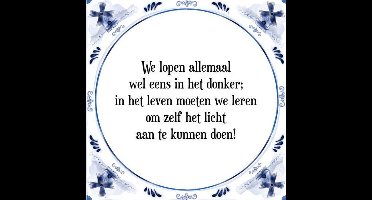 Tegeltje met Spreuk (Tegeltjeswijsheid): We lopen allemaal wel eens in het donker; in het leven moeten we leren om zelf het licht aan te kunnen doen! + Kado verpakking & Plakhanger