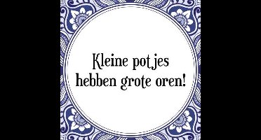 Tegeltje met Spreuk (Tegeltjeswijsheid): Kleine potjes hebben grote oren! + Kado verpakking & Plakhanger