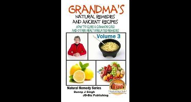 Grandma's Natural Remedies And Ancient Recipes - Volume 3 - How to cure a common cold and other health related remedies