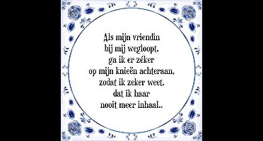 Tegeltje met Spreuk (Tegeltjeswijsheid): Als mijn vriendin bij mij wegloopt, ga ik er z�ker op mijn knie�n achteraan, zodat ik zeker weet, dat ik haar nooit meer inhaal + Kado verpakking & Plakhanger