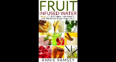 Fruit Infused Water: Top 50+ Quick and Easy Vitamin Water Recipes for Weight Loss, Detox, Better Sleep, Stress Busting and Metabolism Boosting