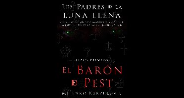 Los padres de la luna llena. Crónicas del abad Caravaggio D`Arcangelli acerca de Daslav Talbo y su jauría maldita - El Barón de Pest, libro primero de Los Padres de la luna llena