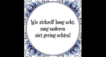 Tegeltje met Spreuk (Tegeltjeswijsheid): Wie zichzelf hoog acht, mag anderen niet gering achten! + Kado verpakking & Plakhanger