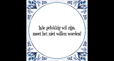 Tegeltje met Spreuk (Tegeltjeswijsheid): Wie gelukkig wil zijn, moet het niet willen worden! + Kado verpakking & Plakhanger