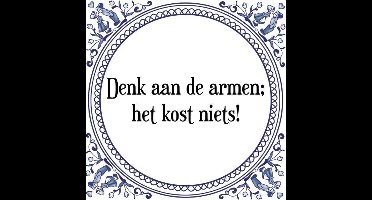 Tegeltje met Spreuk (Tegeltjeswijsheid): Denk aan de armen; het kost niets! + Kado verpakking & Plakhanger