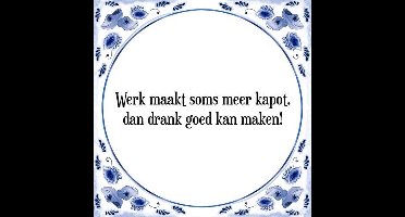 Tegeltje met Spreuk (Tegeltjeswijsheid): Werk maakt soms meer kapot, dan drank goed kan maken! + Kado verpakking & Plakhanger