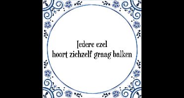 Tegeltje met Spreuk (Tegeltjeswijsheid): Iedere ezel hoort zichzelf graag balken + Kado verpakking & Plakhanger