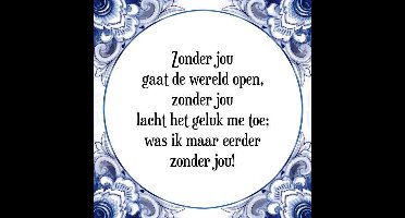 Tegeltje met Spreuk (Tegeltjeswijsheid): Zonder jou gaat de wereld open, zonder jou lacht het geluk me toe; was ik maar eerder zonder jou! + Kado verpakking & Plakhanger