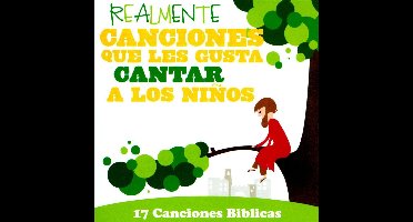 Realmente Canciones Que Les Gusta Cantar a Los Ninos: 17 Canciones Biblicas
