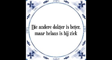 Tegeltje met Spreuk (Tegeltjeswijsheid): Die andere dokter is beter, maar helaas is hij ziek + Kado verpakking & Plakhanger