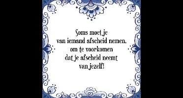 Tegeltje met Spreuk (Tegeltjeswijsheid): Soms moet je van iemand afscheid nemen, om te voorkomen dat je afscheid neemt van jezelf! + Kado verpakking & Plakhanger