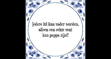 Tegeltje met Spreuk (Tegeltjeswijsheid): Iedere lul kan vader worden, alleen een echte vent kan pappa zijn!! + Kado verpakking & Plakhanger