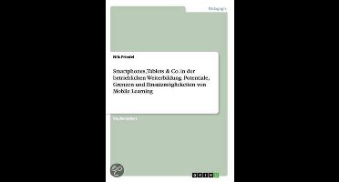Smartphones, Tablets & Co. in der betrieblichen Weiterbildung. Potentiale, Grenzen und Einsatzmoeglickeiten von Mobile Learning