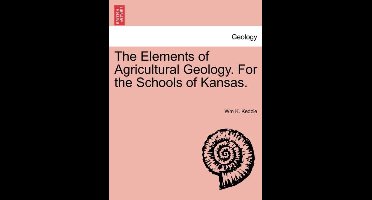 The Elements of Agricultural Geology. For the Schools of Kansas.