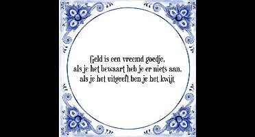 Tegeltje met Spreuk (Tegeltjeswijsheid): Geld is een vreemd goedje, als je het bewaart heb je er niets aan, als je het uitgeeft ben je het kwijt + Kado verpakking & Plakhanger