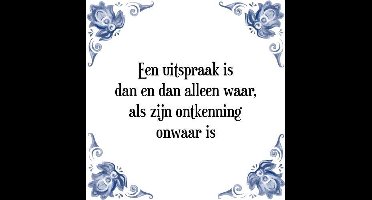 Grappig  Tegeltje met Spreuk (Grappige Uitspraken): Een uitspraak is dan en dan alleen waar, als zijn ontkenning onwaar is + Cadeau verpakking & Plakhanger