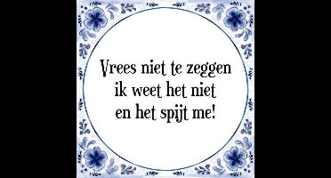 Tegeltje met Spreuk (Tegeltjeswijsheid): Vrees niet te zeggen ik weet het niet en het spijt me! + Kado verpakking & Plakhanger