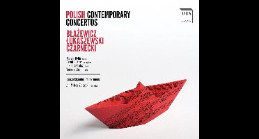 Polish Contemporary Concertos: Blaewicz, Lukaszewski, Czarnecki