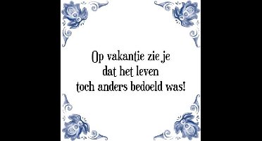 Tegeltje met Spreuk (Tegeltjeswijsheid): Op vakantie zie je dat het leven toch anders bedoeld was! + Kado verpakking & Plakhanger