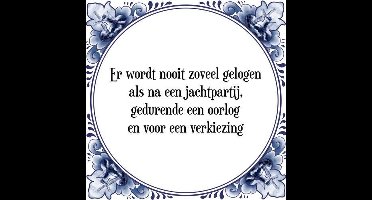 Tegeltje met Spreuk (Tegeltjeswijsheid): Er wordt nooit zoveel gelogen als na een jachtpartij, gedurende een oorlog en voor een verkiezing + Kado verpakking & Plakhanger