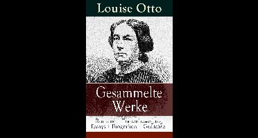 Gesammelte Werke: Romane + Frauenbewegung Essays + Biografien + Gedichte (Vollständige Ausgaben)
