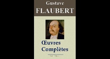 Gustave Flaubert : Oeuvres complètes