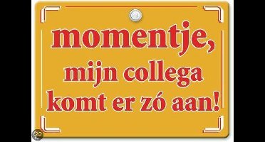 Metal Slogan - Spreukenbord - Tekst Bord - Momentje, mijn collega komt er zo aan!