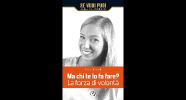 Se vuoi puoi - Ma chi te lo fa fare? La forza di volontà