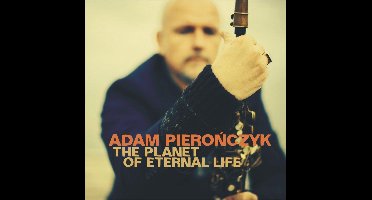 Adam Pieronczyk - The Planet Of Eternal Life (CD)