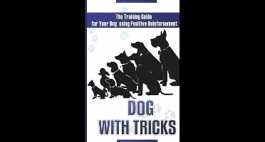 Training, Positive Reinforcement, Basic Commands, Interacting with Your Dog- Dog With Tricks