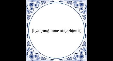 Tegeltje met Spreuk (Tegeltjeswijsheid): Ik ga traag, maar niet achteruit! + Kado verpakking & Plakhanger