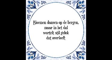 Tegeltje met Spreuk (Tegeltjeswijsheid): Bloemen dansen op de bergen, maar in het dal wortelt stil geluk dat overleeft + Kado verpakking & Plakhanger