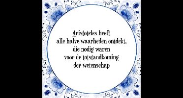 Tegeltje met Spreuk (Tegeltjeswijsheid): Aristoteles heeft alle halve waarheden ontdekt, die nodig waren voor de totstandkoming der wetenschap + Kado verpakking & Plakhanger
