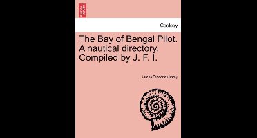 The Bay of Bengal Pilot. a Nautical Directory. Compiled by J. F. I.