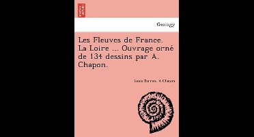 Les Fleuves de France. La Loire ... Ouvrage orné de 134 dessins par A. Chapon.