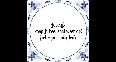 Tegeltje met Spreuk (Tegeltjeswijsheid): Hopelijk knap je heel snel weer op! Ziek zijn is niet leuk + Kado verpakking & Plakhanger