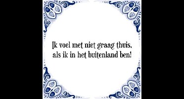 Tegeltje met Spreuk (Tegeltjeswijsheid): Ik voel met niet graag thuis, als ik in het buitenland ben! + Kado verpakking & Plakhanger