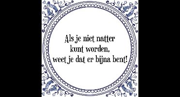 Tegeltje met Spreuk (Tegeltjeswijsheid): Als je niet natter kunt worden, weet je dat er bijna bent! + Kado verpakking & Plakhanger