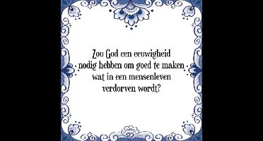 Tegeltje met Spreuk (Tegeltjeswijsheid): Zou God een eeuwigheid nodig hebben om goed te maken wat in een mensenleven verdorven wordt? + Kado verpakking & Plakhanger