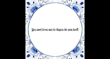Tegeltje met Spreuk (Tegeltjeswijsheid): Men moet leven met de dingen die men heeft + Kado verpakking & Plakhanger