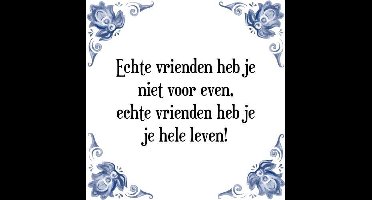 Tegeltje met Spreuk (Tegeltjeswijsheid): Echte vrienden heb je niet voor even, echte vrienden heb je je hele leven! + Kado verpakking & Plakhanger