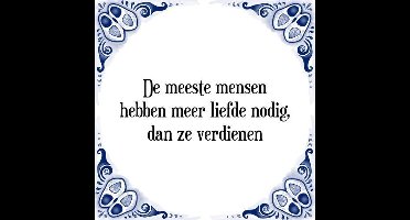 Tegeltje met Spreuk (Tegeltjeswijsheid): De meeste mensen hebben meer liefde nodig, dan ze verdienen + Kado verpakking & Plakhanger