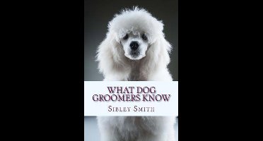 What Dog Groomers Know