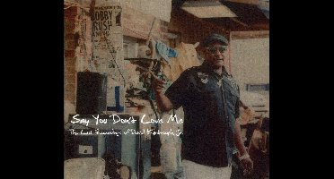 Say You Dont Love Me: The Last Recordings Of