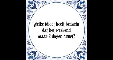 Tegeltje met Spreuk (Tegeltjeswijsheid): Welke idioot heeft bedacht dat het weekend maar 2 dagen duurt? + Kado verpakking & Plakhanger