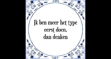 Tegeltje met Spreuk (Tegeltjeswijsheid): Ik ben meer het type eerst doen, dan denken + Kado verpakking & Plakhanger