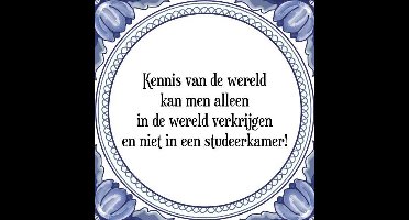 Tegeltje met Spreuk (Tegeltjeswijsheid): Kennis van de wereld kan men alleen in de wereld verkrijgen en niet in een studeerkamer! + Kado verpakking & Plakhanger