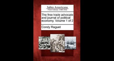 The Free Trade Advocate and Journal of Political Economy. Volume 1 of 2