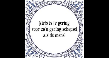 Tegeltje met Spreuk (Tegeltjeswijsheid): Niets is te gering voor zo'n gering schepsel als de mens! + Kado verpakking & Plakhanger
