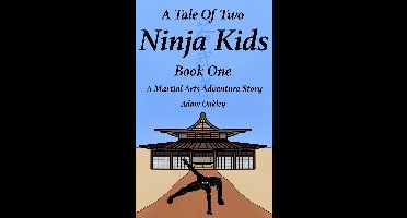 A Tale Of Two Ninja Kids 1 - A Tale Of Two Ninja Kids - Book 1 - A Martial Arts Adventure Story - For Ages 7+